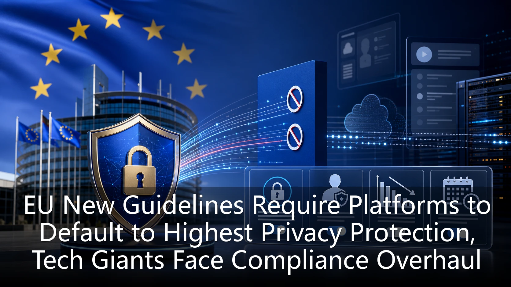 EU New Guidelines Require Platforms to Default to Highest Privacy Protection, Tech Giants Face Compliance Overhaul