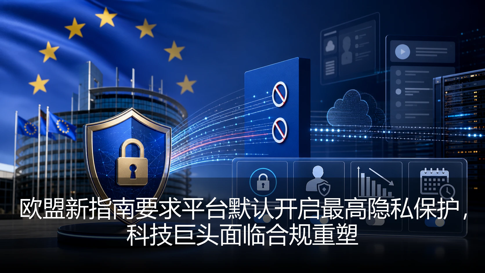 欧盟新指南要求平台默认开启最高隐私保护，科技巨头面临合规重塑