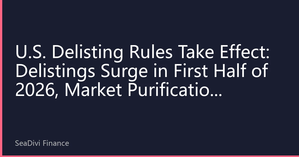 U.S. Delisting Rules Take Effect: Delistings Surge in First Half of 2026, Market Purification Accelerates