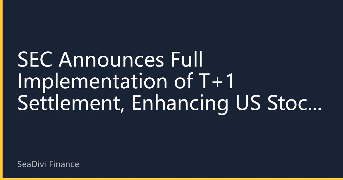SEC Announces Full Implementation of T+1 Settlement, Enhancing US Stock Trading Efficiency and Capital Turnover Advantage