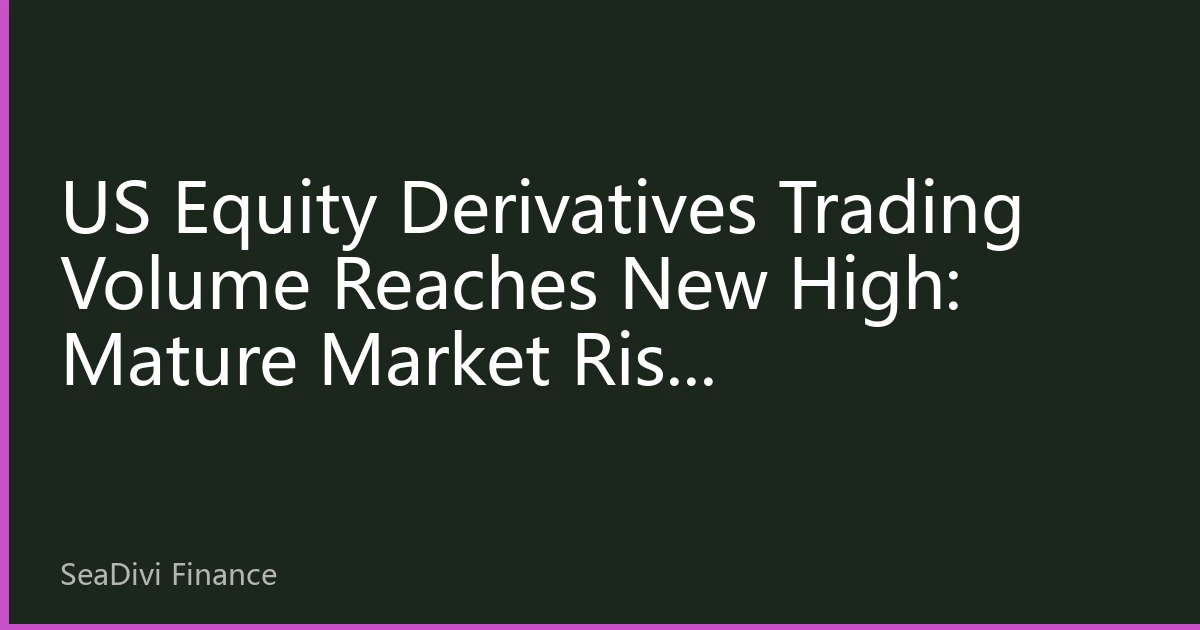 US Equity Derivatives Trading Volume Reaches New High: Mature Market Risk Management Advantages Highlighted
