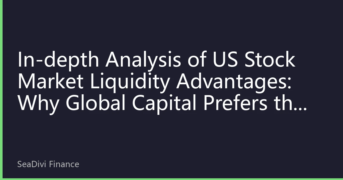 In-depth Analysis of US Stock Market Liquidity Advantages: Why Global Capital Prefers the US Market