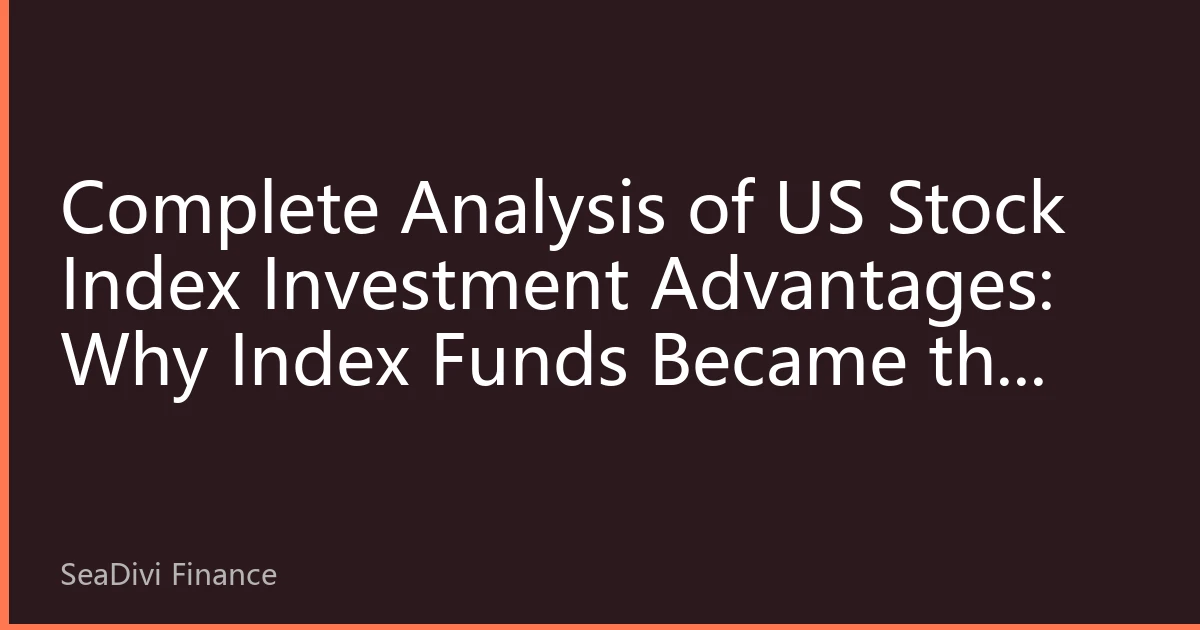 Complete Analysis of US Stock Index Investment Advantages: Why Index Funds Became the Top Choice for Global Investors in 2026