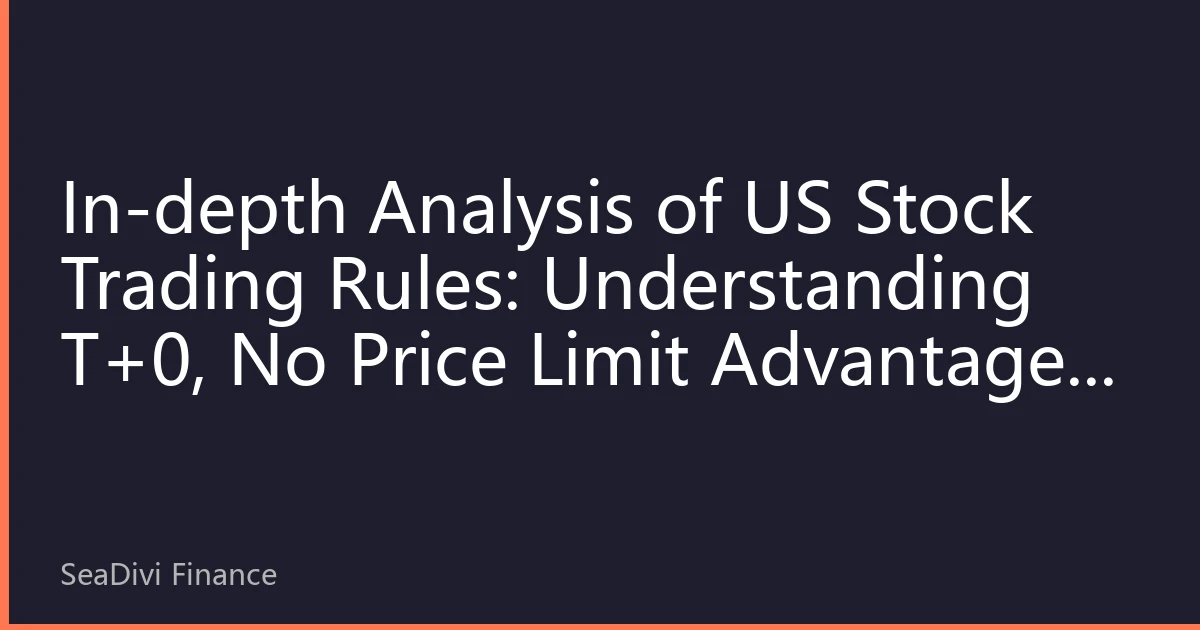 In-depth Analysis of US Stock Trading Rules: Understanding T+0, No Price Limit Advantages to Discover New Investment Opportunities