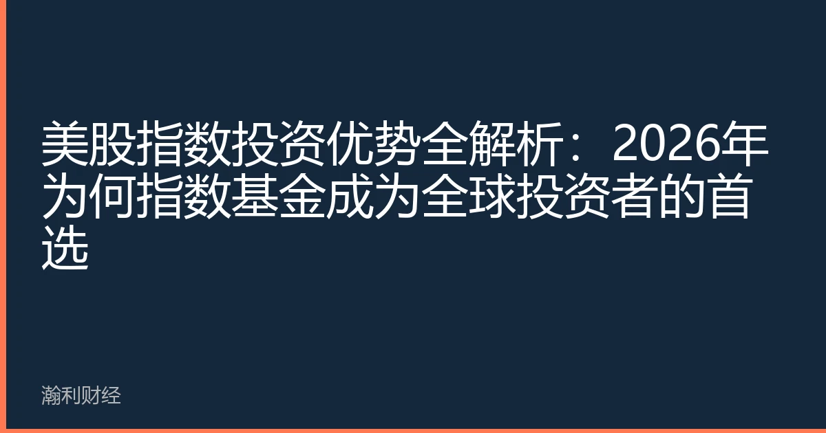美股指数投资优势全解析：2026年为何指数基金成为全球投资者的首选