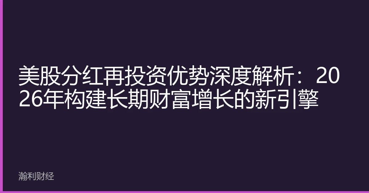 美股分红再投资优势深度解析：2026年构建长期财富增长的新引擎