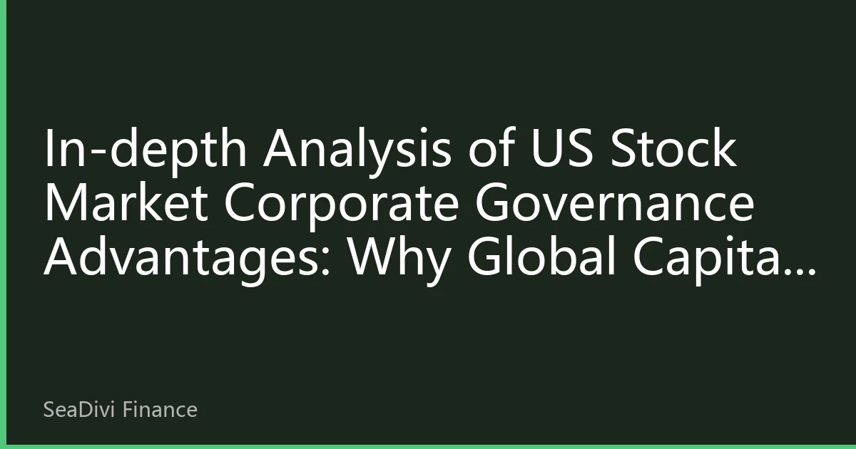 In-depth Analysis of US Stock Market Corporate Governance Advantages: Why Global Capital Prefers US Markets