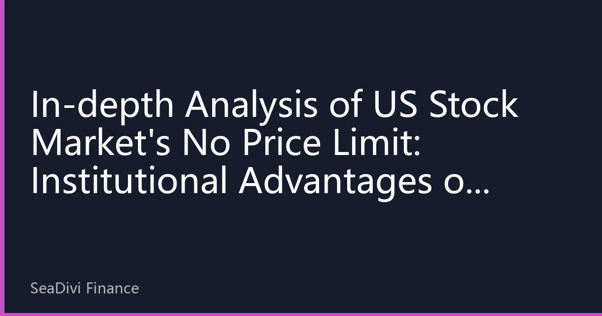 In-depth Analysis of US Stock Market's No Price Limit: Institutional Advantages of Market Freedom and Risk Balance