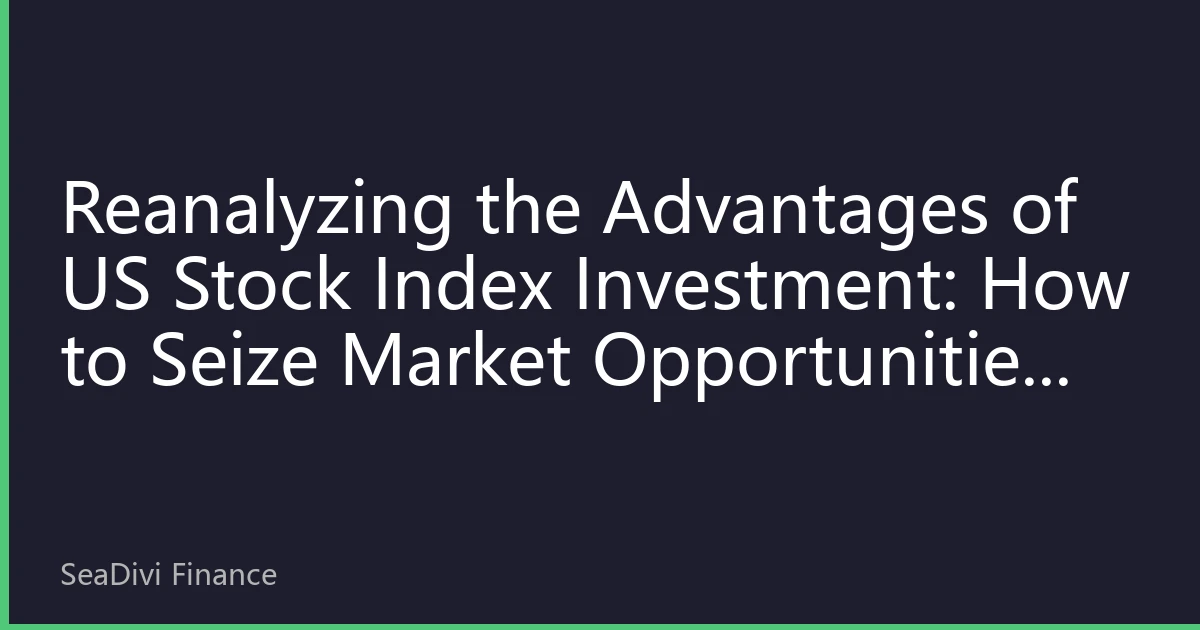 Reanalyzing the Advantages of US Stock Index Investment: How to Seize Market Opportunities Through Index Funds in the Second Half of 2026