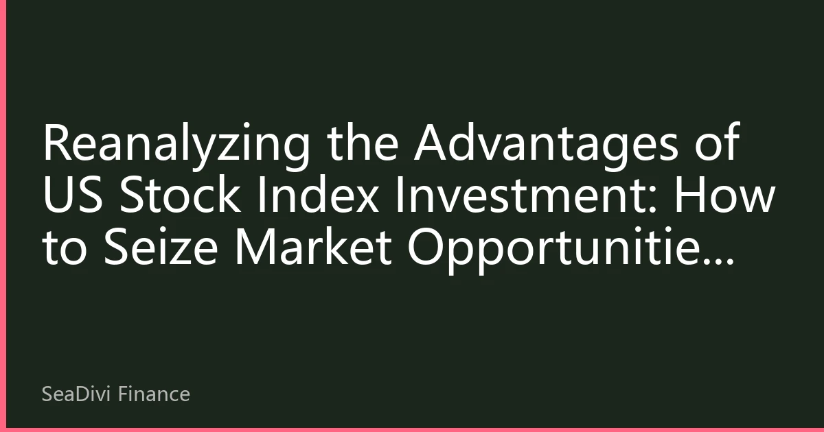 Reanalyzing the Advantages of US Stock Index Investment: How to Seize Market Opportunities Through Index Funds in the Second Half of 2026