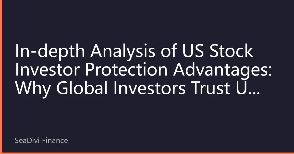 In-depth Analysis of US Stock Investor Protection Advantages: Why Global Investors Trust US Capital Markets More