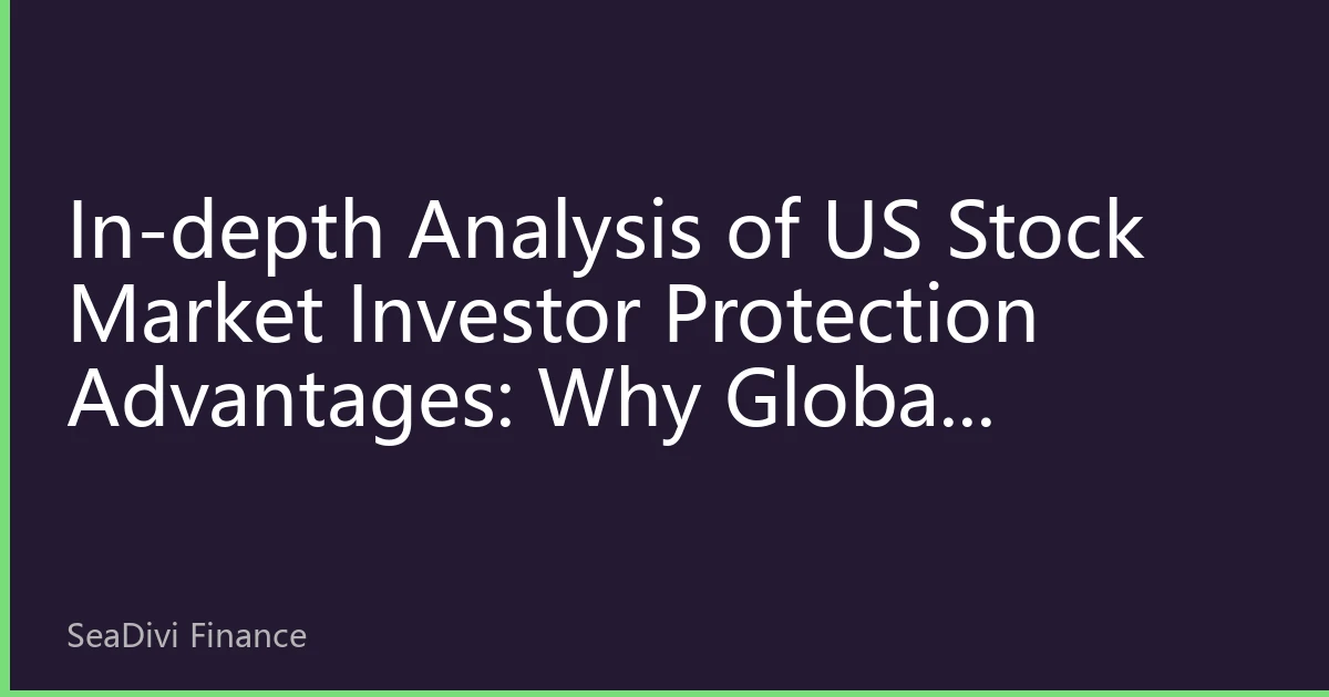 In-depth Analysis of US Stock Market Investor Protection Advantages: Why Global Investors Trust US Capital Markets More