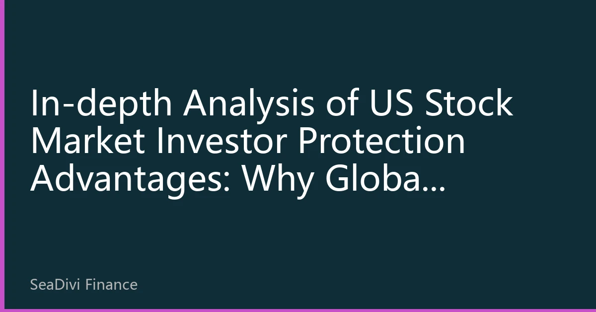 In-depth Analysis of US Stock Market Investor Protection Advantages: Why Global Investors Trust US Capital Markets More