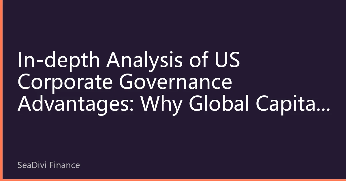 In-depth Analysis of US Corporate Governance Advantages: Why Global Capital Prefers the US Market