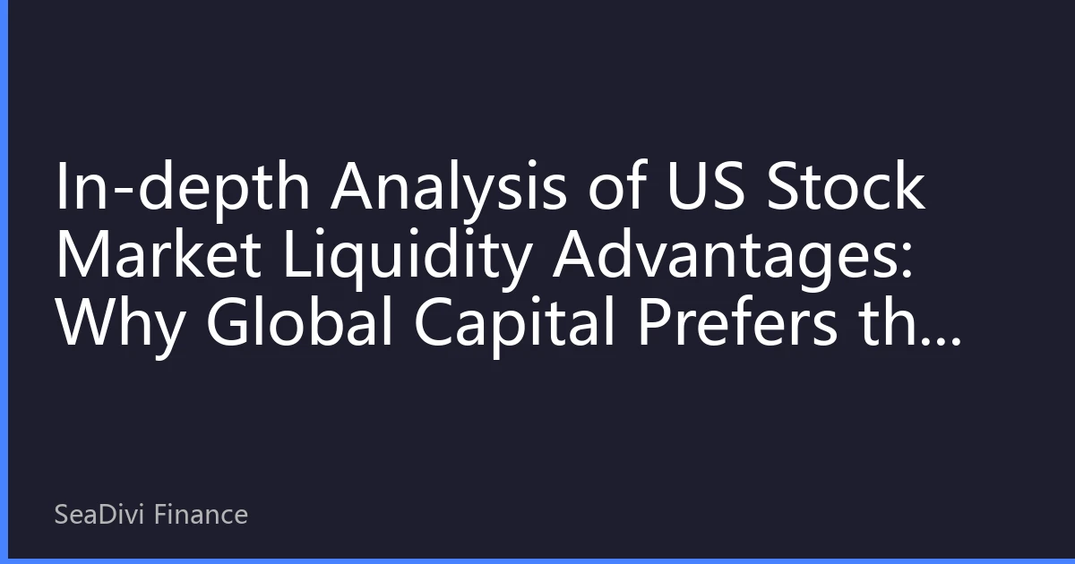 In-depth Analysis of US Stock Market Liquidity Advantages: Why Global Capital Prefers the US Market