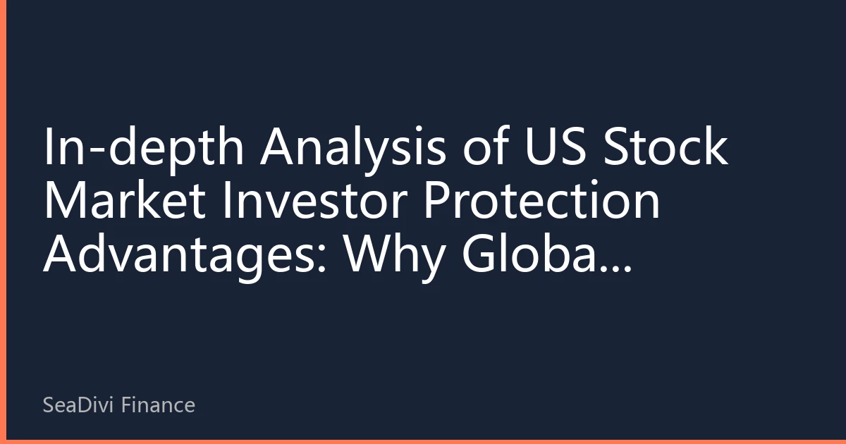 In-depth Analysis of US Stock Market Investor Protection Advantages: Why Global Investors in 2026 Trust US Capital Markets More