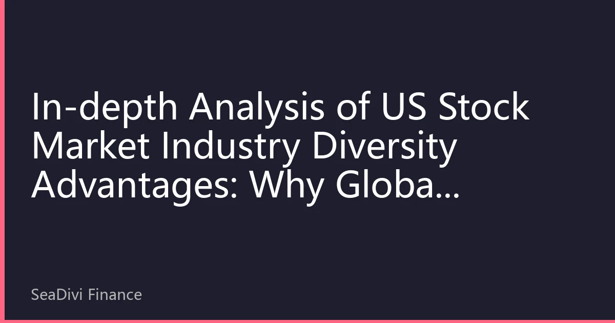 In-depth Analysis of US Stock Market Industry Diversity Advantages: Why Global Investors Prefer Diversified Markets in 2026