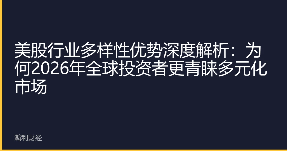 美股行业多样性优势深度解析：为何2026年全球投资者更青睐多元化市场