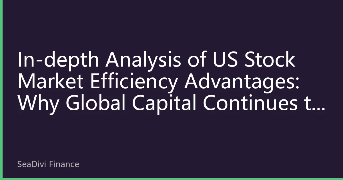 In-depth Analysis of US Stock Market Efficiency Advantages: Why Global Capital Continues to Favor the US Market in 2026