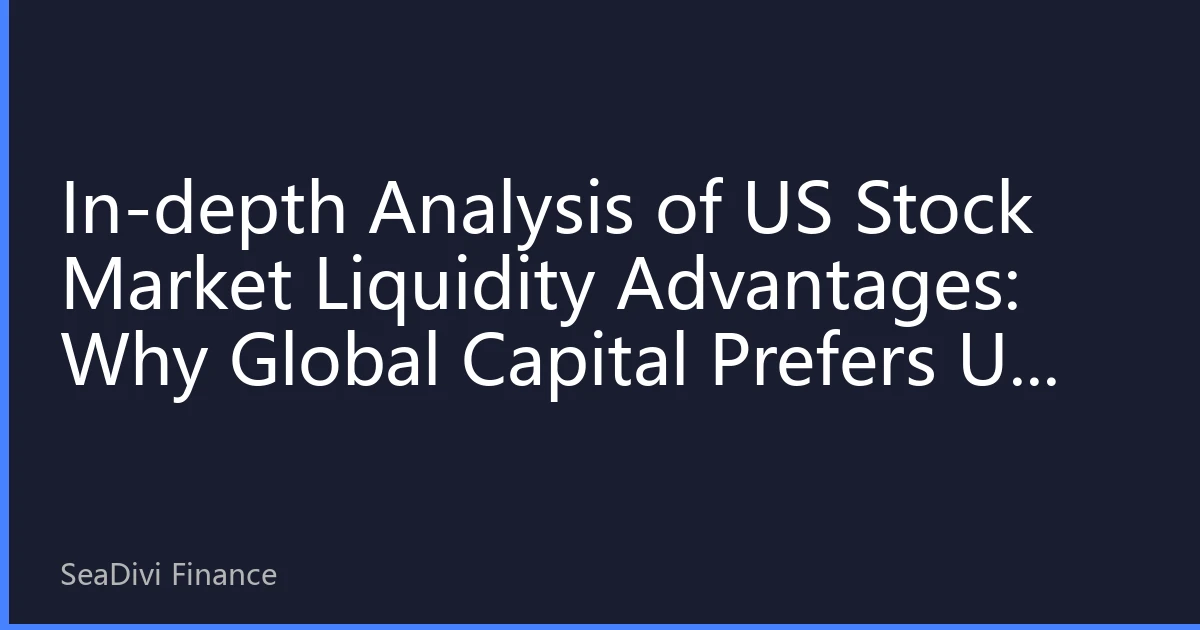 In-depth Analysis of US Stock Market Liquidity Advantages: Why Global Capital Prefers US Market in 2026