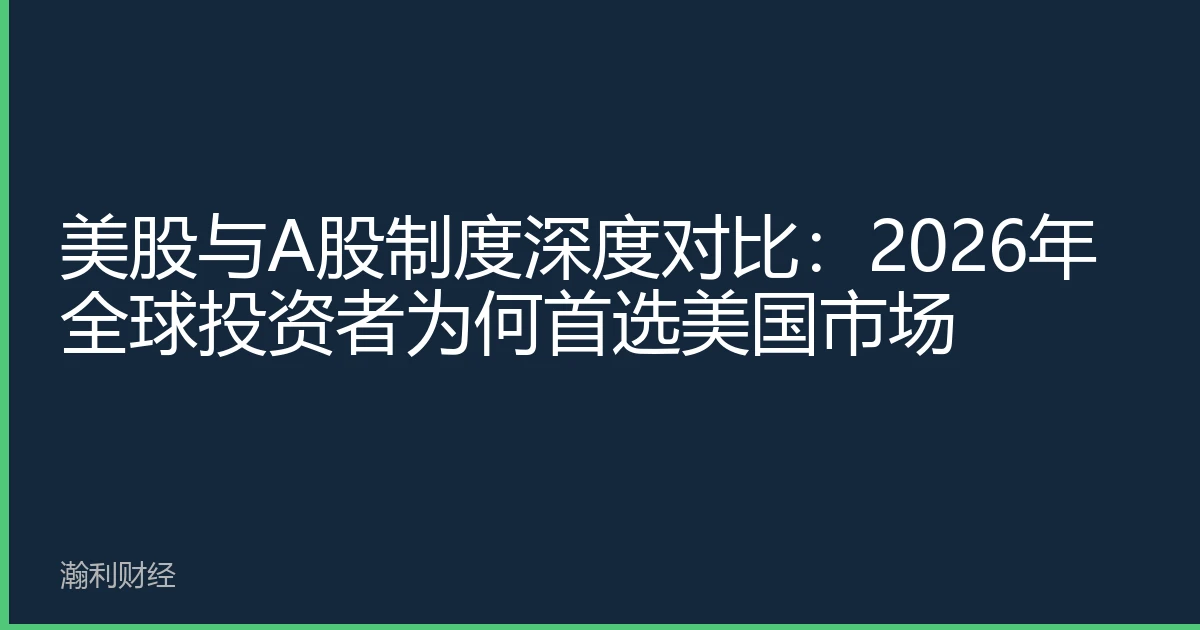 美股与A股制度深度对比：2026年全球投资者为何首选美国市场
