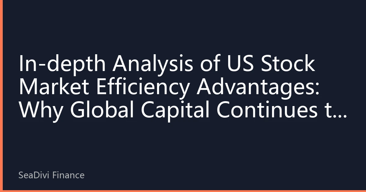 In-depth Analysis of US Stock Market Efficiency Advantages: Why Global Capital Continues to Favor the US Market in 2026