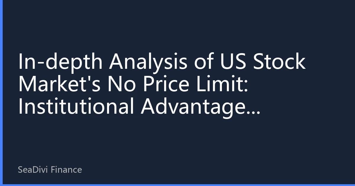 In-depth Analysis of US Stock Market's No Price Limit: Institutional Advantages Balancing Market Freedom and Risk