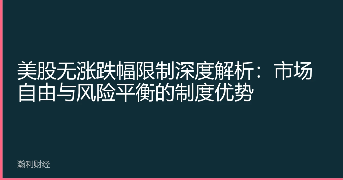 美股无涨跌幅限制深度解析：市场自由与风险平衡的制度优势