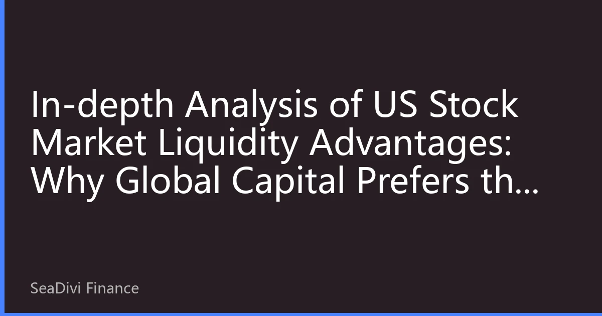In-depth Analysis of US Stock Market Liquidity Advantages: Why Global Capital Prefers the US Market in 2026