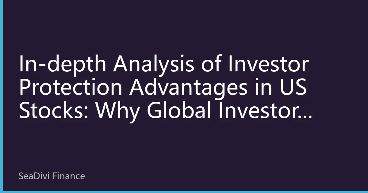 In-depth Analysis of Investor Protection Advantages in US Stocks: Why Global Investors Trust US Capital Markets More in 2026